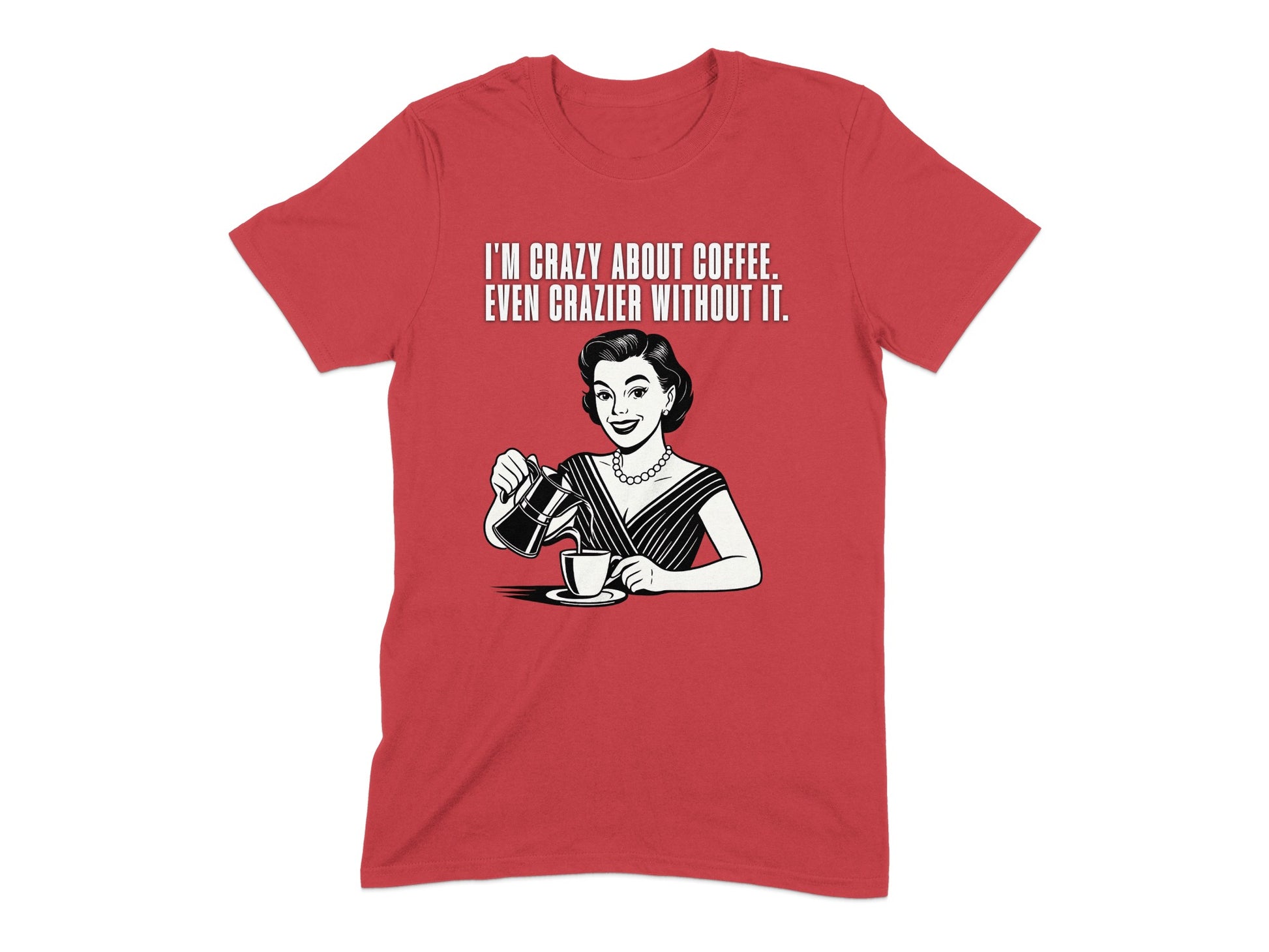 I'm Crazy About Coffee Even Crazier Without It T-shirt product